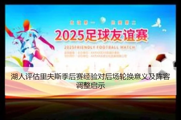 湖人评估里夫斯季后赛经验对后场轮换意义及阵容调整启示