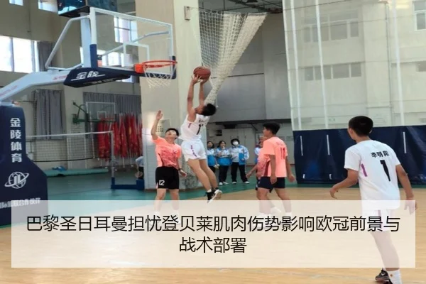 巴黎圣日耳曼担忧登贝莱肌肉伤势影响欧冠前景与战术部署
